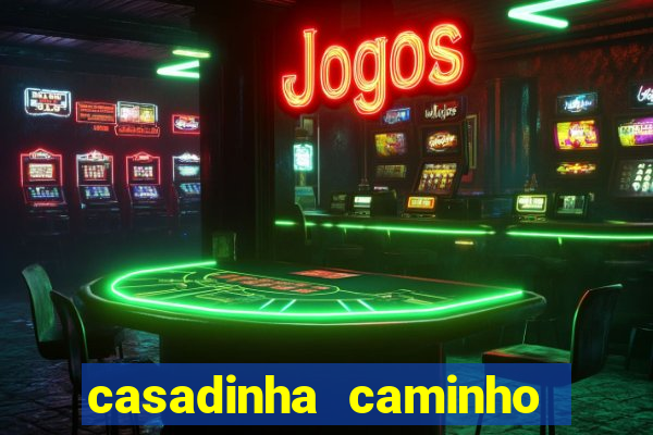 casadinha caminho da sorte